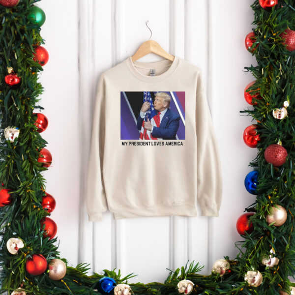 My President Loves America Crewneck Sweatshirts Trump 2024