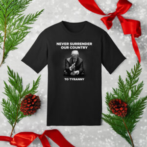 Never Surrender Our Country to Tyranny Shirt