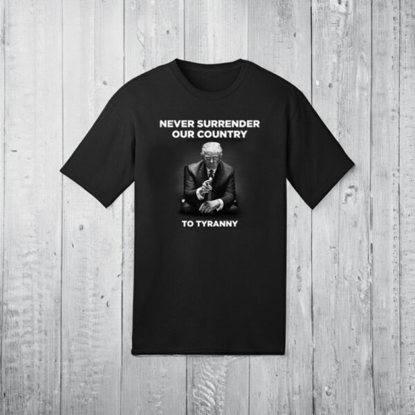 Never Surrender Our Country to Tyranny T-Shirts