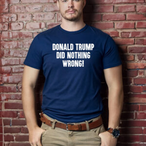 Donald Trump Did Nothing Wrong T-Shirts