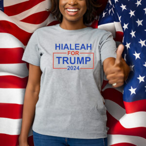 Hialeah For Trump 2024 Shirts