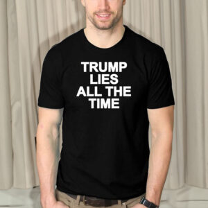 Official Trump Lies All The Time Shirts