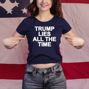 Official Trump Lies All The Time T-Shirts