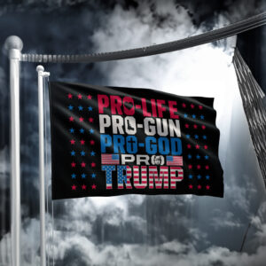 Pro Life, Pro Gun, Pro God, Pro Trump Flag