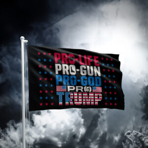Pro Life, Pro Gun, Pro God, Pro Trump Flags