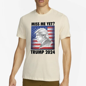 Miss Me Yet Trump 2024 T-Shirt2