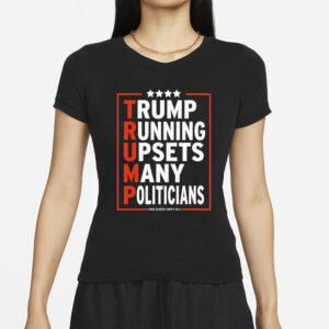 Trump Running Upsets Many Politicians Trump 2024 T-Shirt