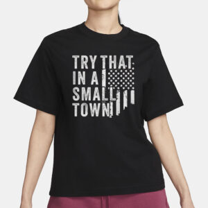 Try That In A Small Town T-Shirt1