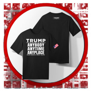 Trump Anybody Anytime Anyplace MAGA Shirt