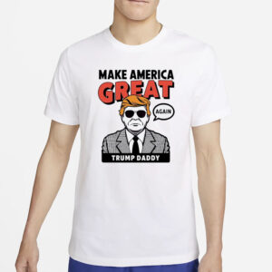 Make america great again Donald Trump Daddy T-Shirt2