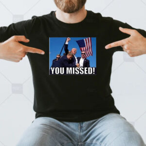 Trump 2024 You Missed Gun Shot T-Shirt